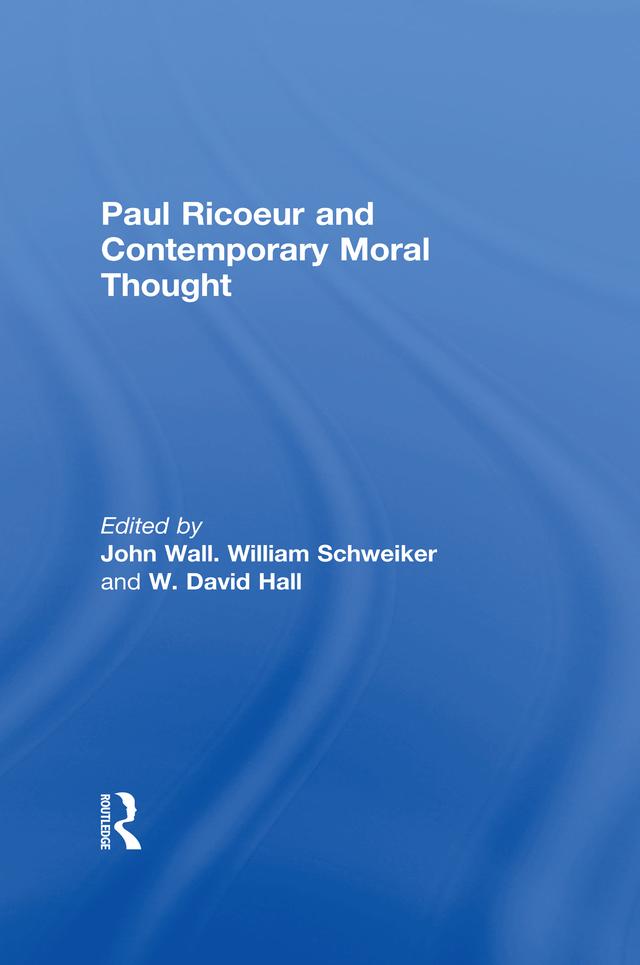 Paul Ricoeur and Contemporary Moral Thought by David Hall, John Wall, William Schweiker