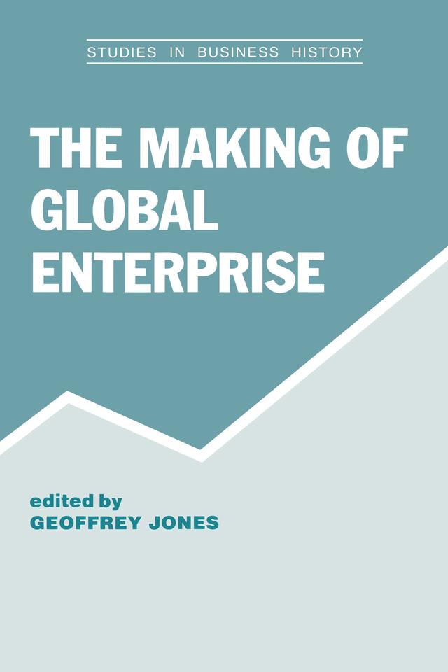 The Making of Global Enterprises by Geoffrey Jones