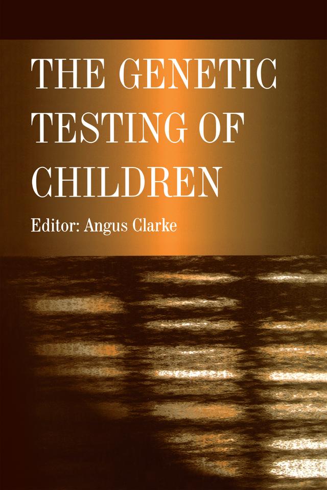 The Genetic Testing of Children by Angus Clarke