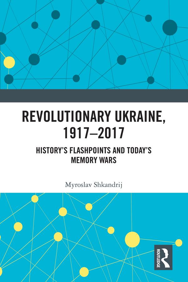 Revolutionary Ukraine, 1917-2017 by Myroslav Shkandrij