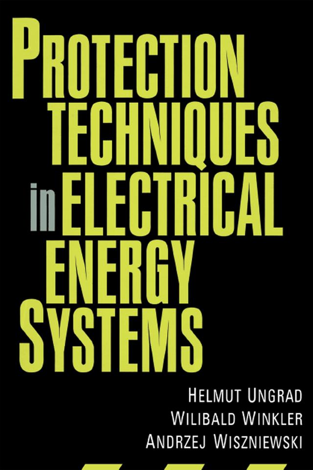 Protection Techniques in Electrical Energy Systems by Andrzej Wiszniewski, Helmut Ungrad, Willibald Winkler