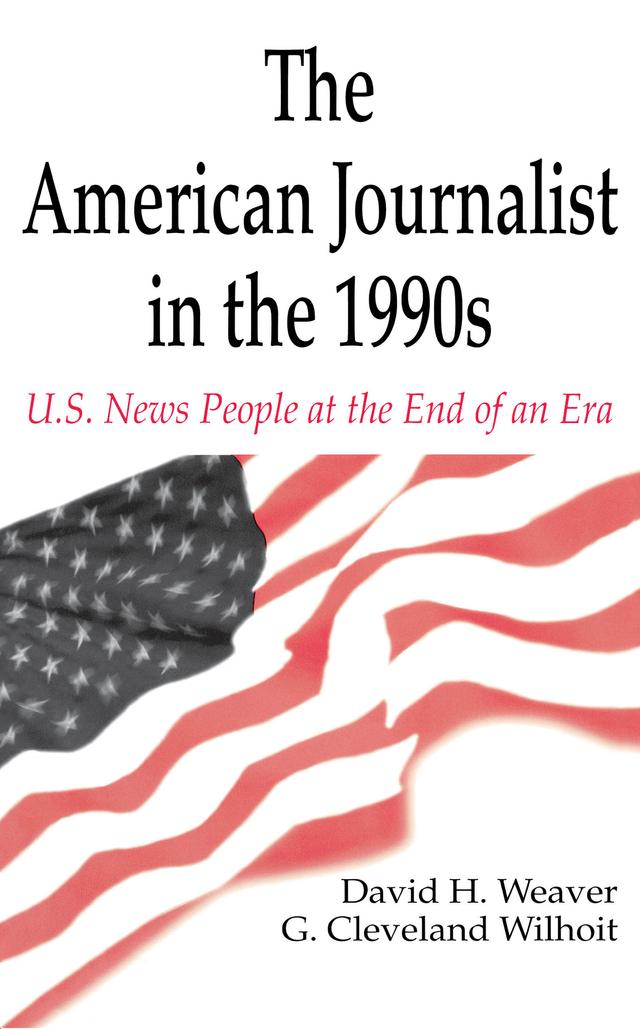 The American Journalist in the 1990s by David H. Weaver, G. Cleveland Wilhoit