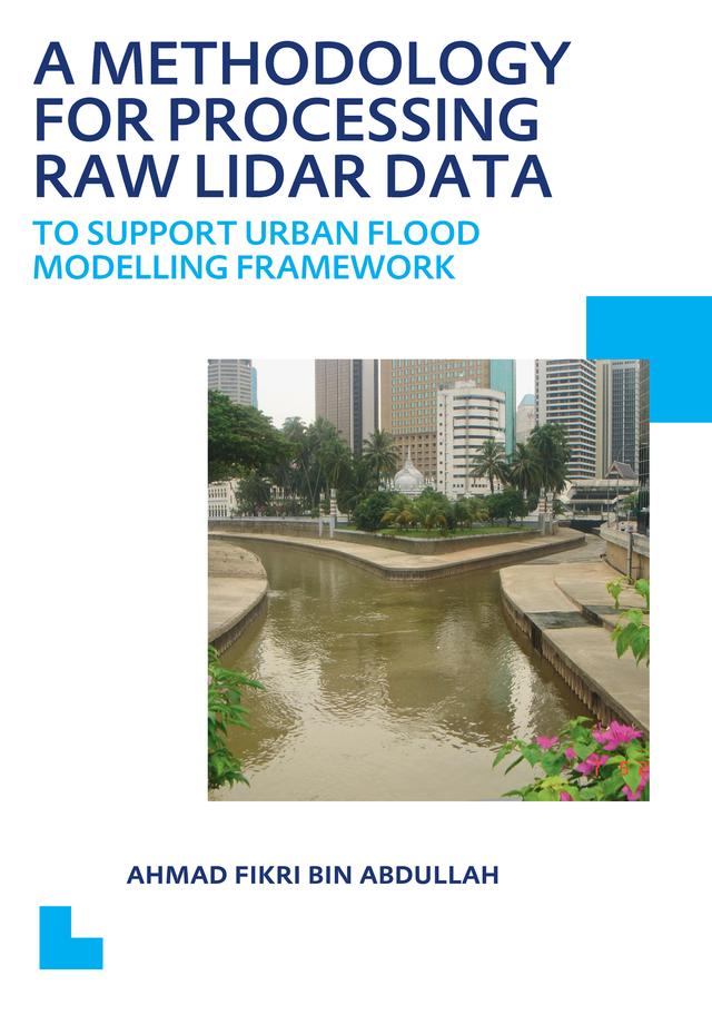 A Methodology for Processing Raw LIDAR Data to Support Urban Flood Modelling Framework by Ahmad Fikri Bin Abdullah