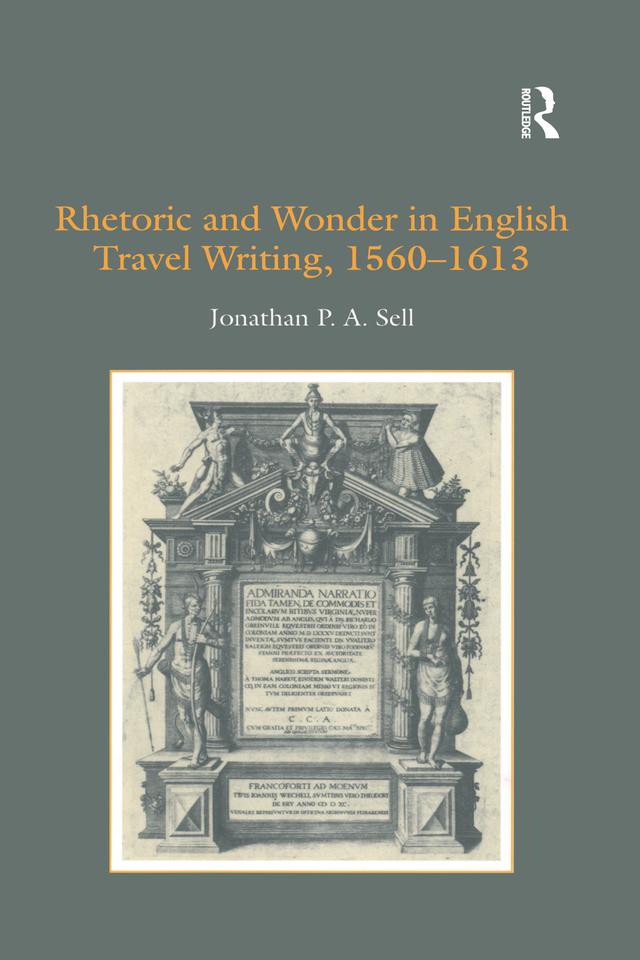 Rhetoric and Wonder in English Travel Writing, 1560-1613 by Jonathan P.A. Sell