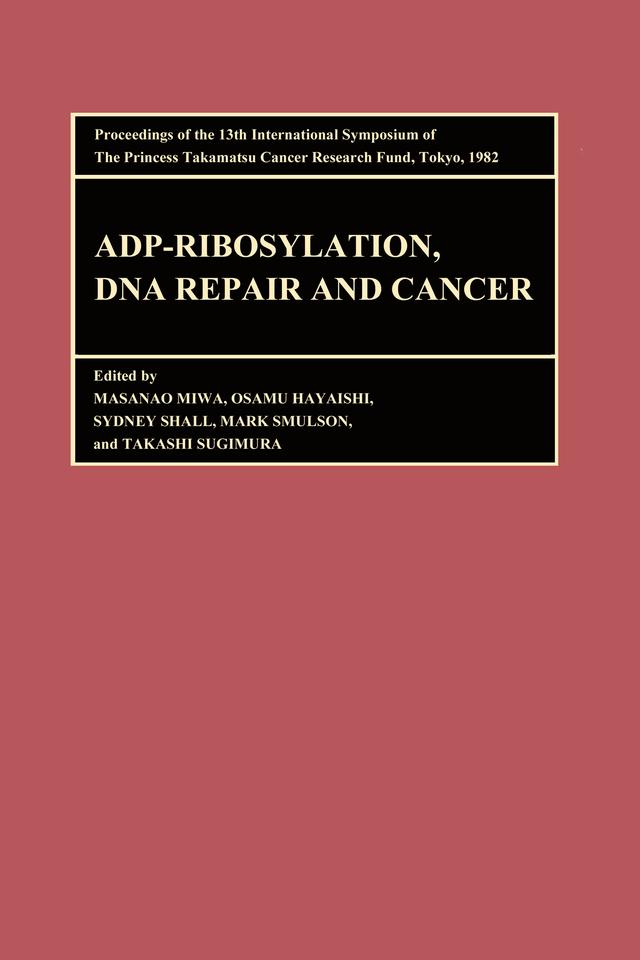 Proceedings of the International Symposia of the Princess Takamatsu Cancer Research Fund, Volume 13 ADP-Ribosylation, DNA Repair and Cancer by Hayaishi, Miwa, Shall, Smulson, Sugimura