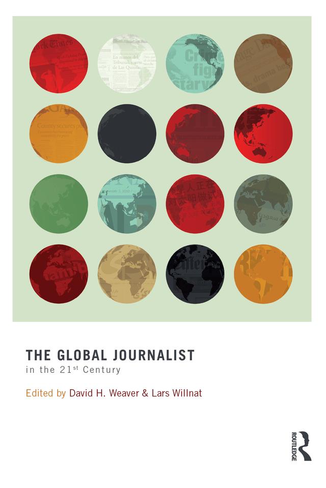 The Global Journalist in the 21st Century by David H. Weaver, Lars Willnat