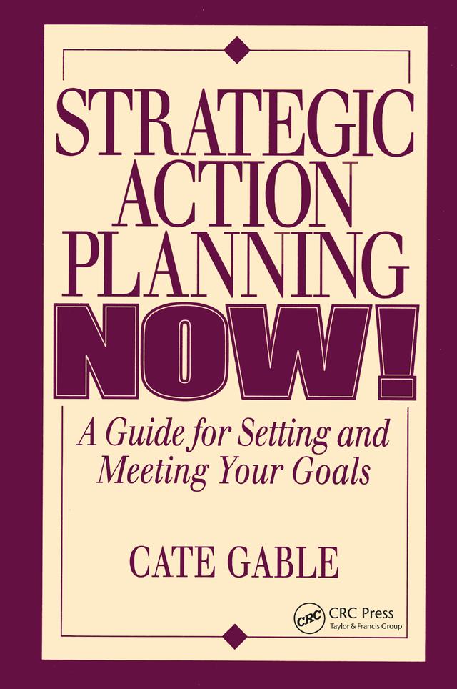 Strategic Action Planning Now Setting and Meeting Your Goals by Cate Gable
