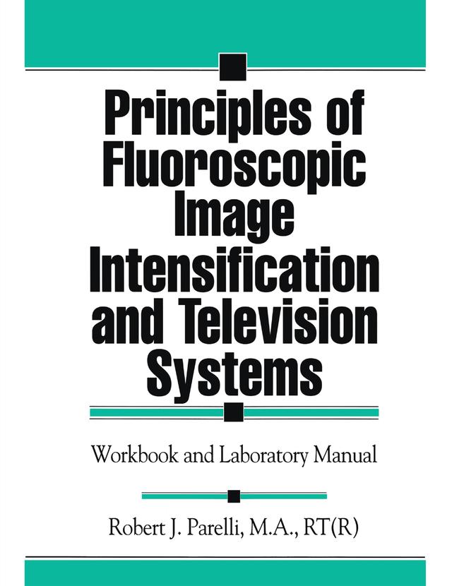 Principles of Fluoroscopic Image Intensification and Television Systems by Robert J. Parelli