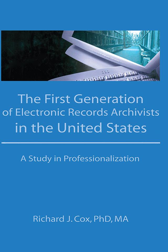 The First Generation of Electronic Records Archivists in the United States by Richard Cox