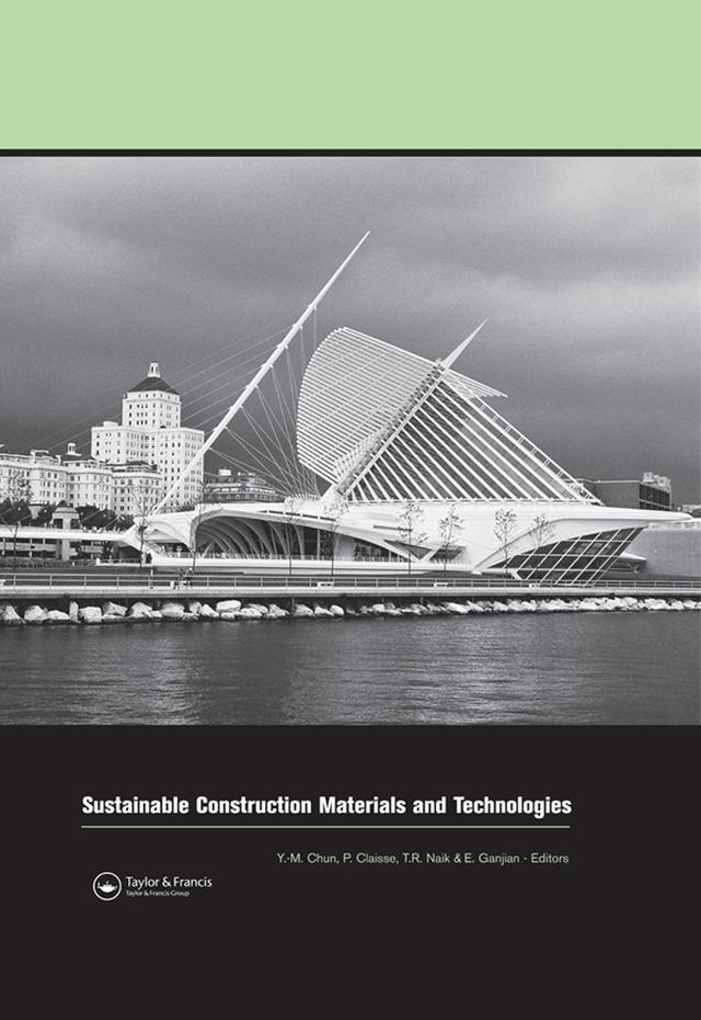 Sustainable Construction Materials and Technologies by Eshmaiel Ganjian, Peter Claisse, Tarun R. Naik, Yoon-Moon Chun