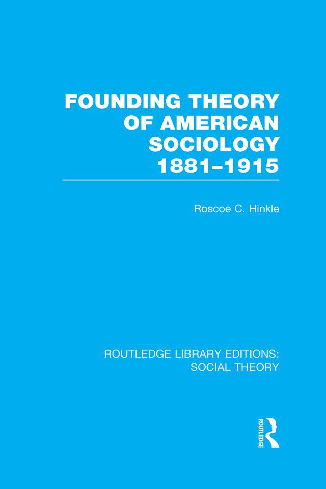 Founding Theory of American Sociology, 1881-1915 (RLE Social Theory) by Roscoe C. Hinkle