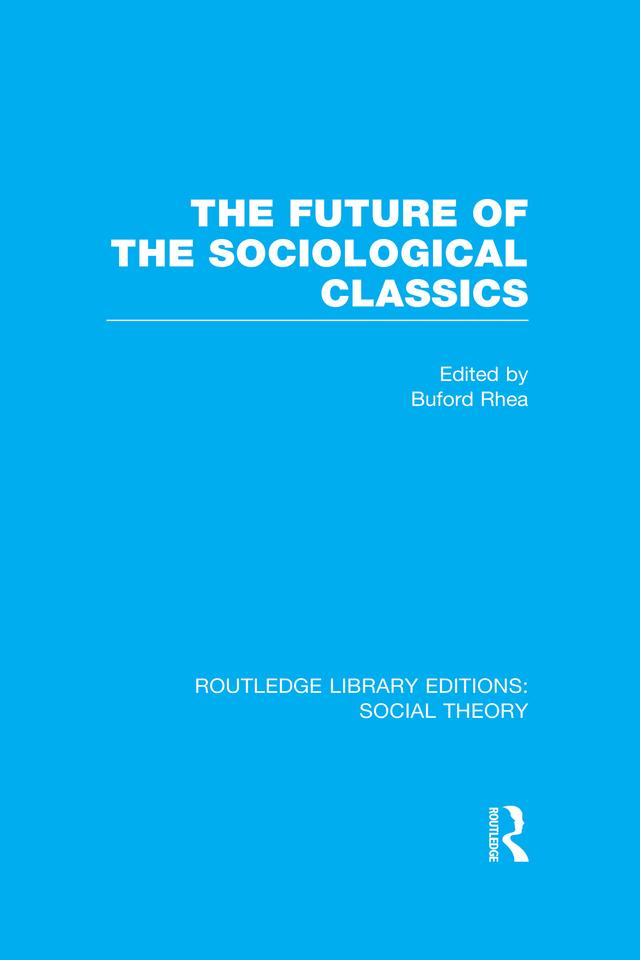 The Future of the Sociological Classics (RLE Social Theory) by Buford Rhea