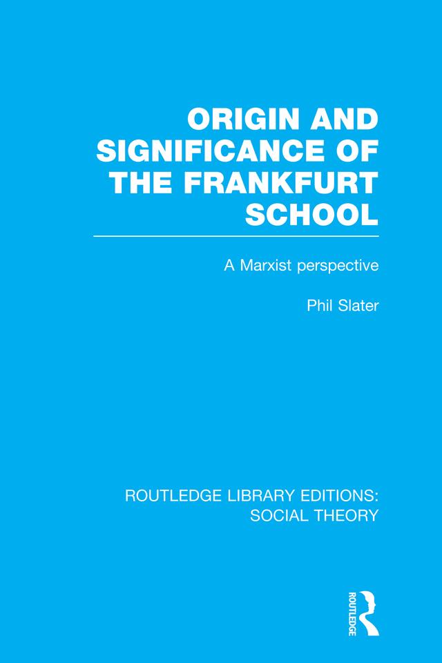 Origin and Significance of the Frankfurt School (RLE Social Theory) by Phil Slater