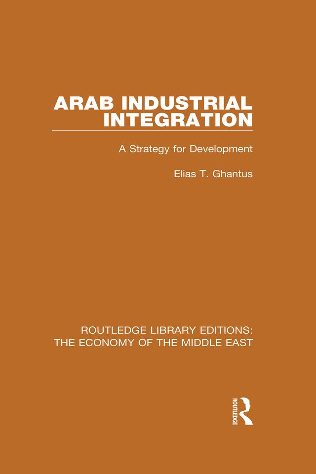 Arab Industrial Integration (RLE Economy of Middle East) by Elias Ghantus