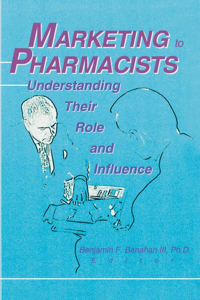 Marketing to Pharmacists by Benjamin F Banahan