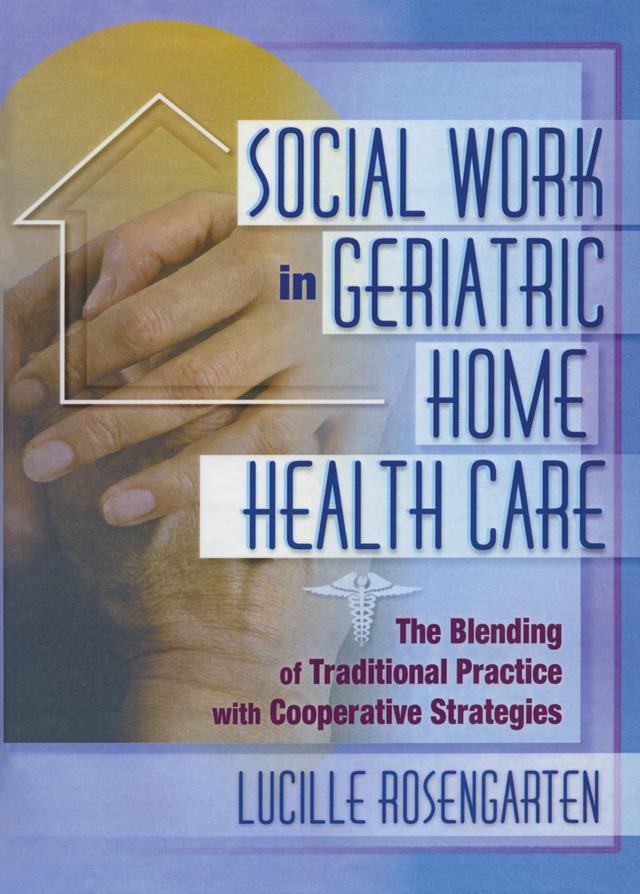 Social Work in Geriatric Home Health Care by Lucille Rosengarten