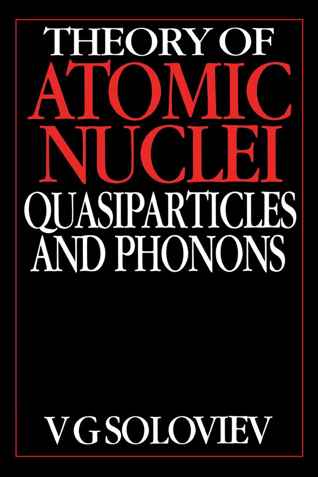 Theory of Atomic Nuclei, Quasi-particle and Phonons by V.G. Soloviev