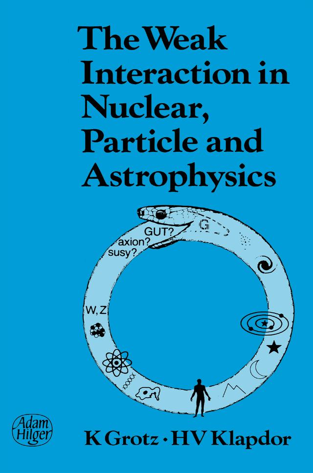 The Weak Interaction in Nuclear, Particle, and Astrophysics by K. Grotz