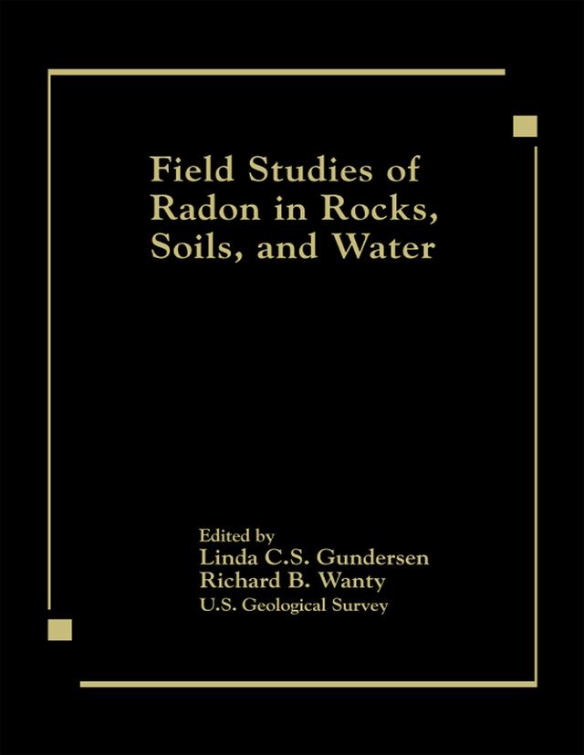 Field Studies of Radon in Rocks, Soils, and Water by Linda C. S. Gundersen, Richard B. Wanty
