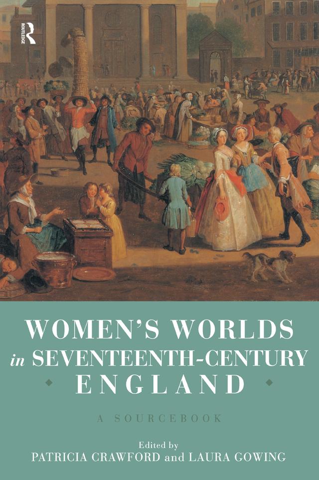 Women's Worlds in Seventeenth Century England by Laura Gowing, Patricia Crawford