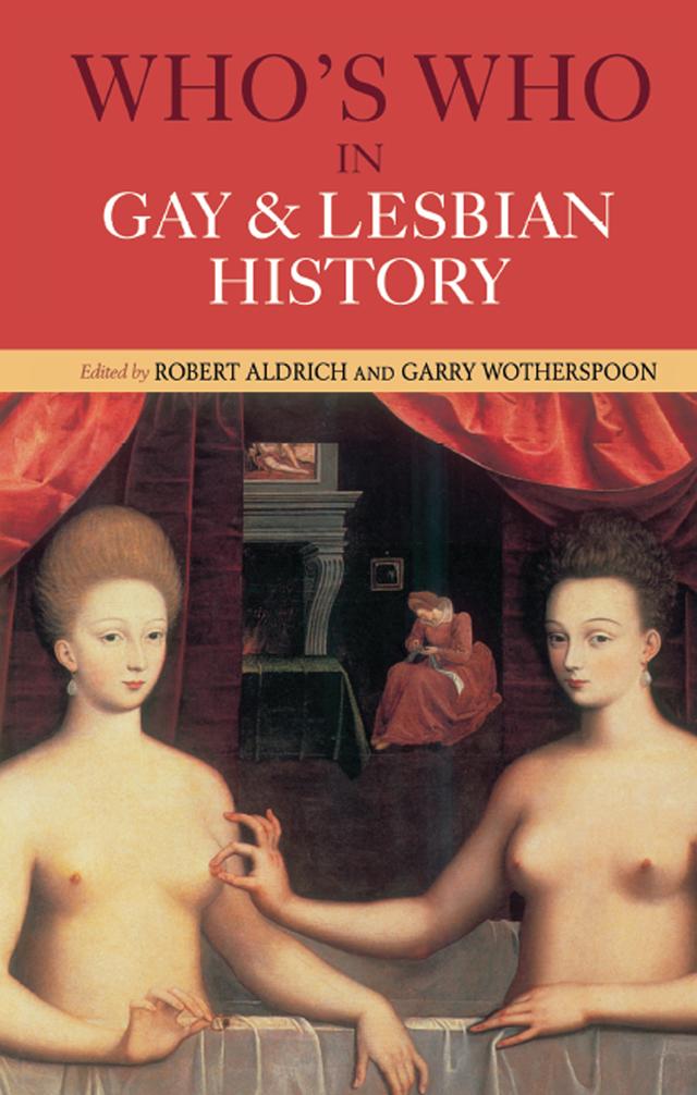 Who's Who in Gay and Lesbian History by Garry Wotherspoon, Robert Aldrich