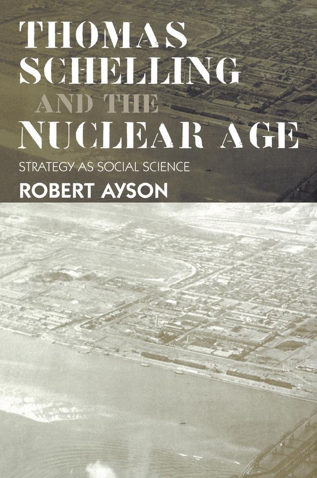 Thomas Schelling and the Nuclear Age by Robert Ayson