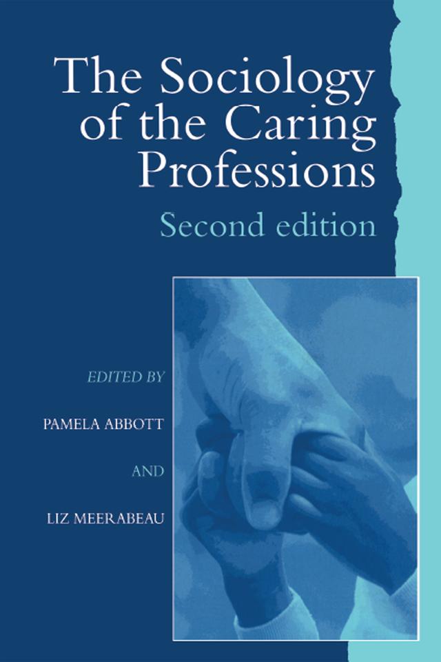 The Sociology of the Caring Professions by Liz Meerabeau University of Greenwich, Pamela Abbott University of Teesside