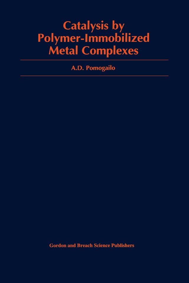 Catalysis by Polymer-Immobilized Metal Complexes by Anatoly D. Pomogailo
