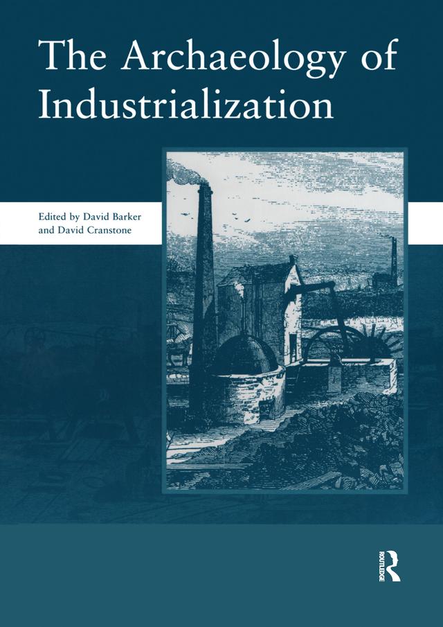 The Archaeology of Industrialization: Society of Post-Medieval Archaeology Monographs: v. 2 by David Barker, David Cranstone