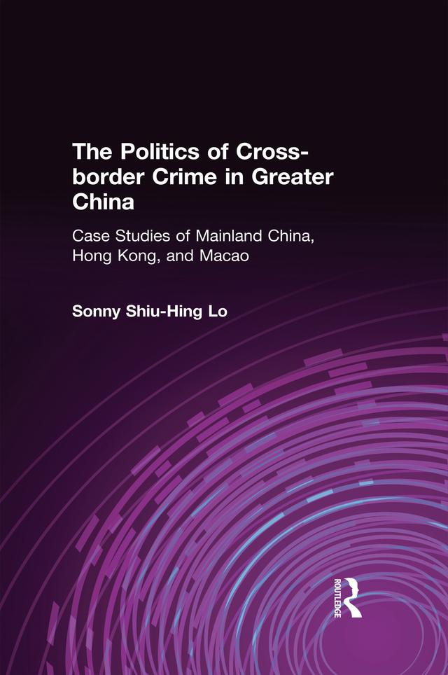 The Politics of Cross-border Crime in Greater China by Sonny Shiu-Hing Lo