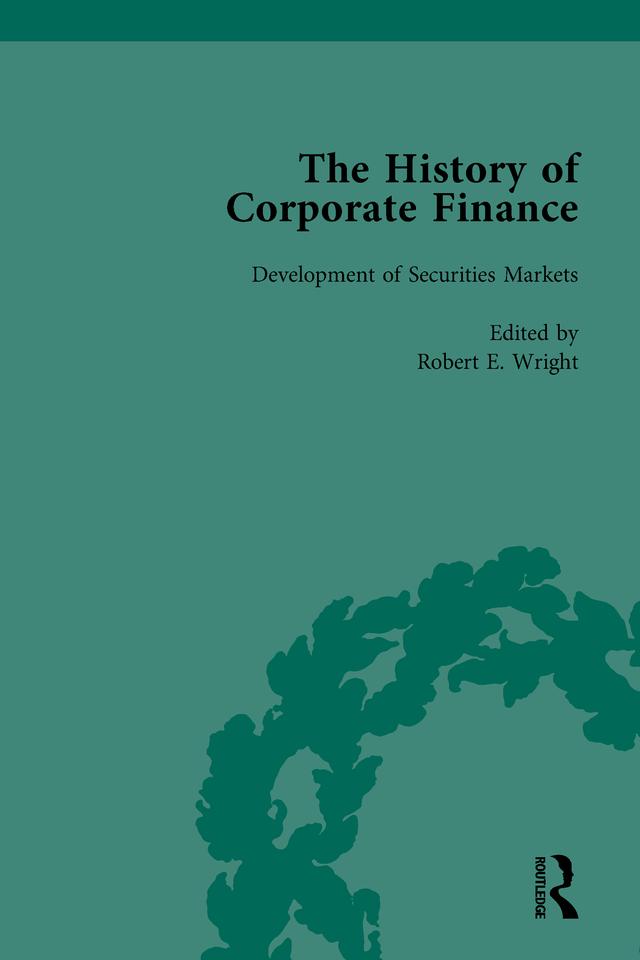The History of Corporate Finance: Developments of Anglo-American Securities Markets, Financial Practices, Theories and Laws Vol 1 by Richard Sylla, Robert E Wright