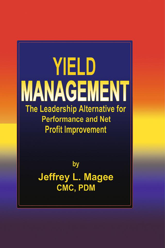 Yield ManagementThe Leadership Alternative for Performance and Net Profit Improvement by Jeffrey L. Magee