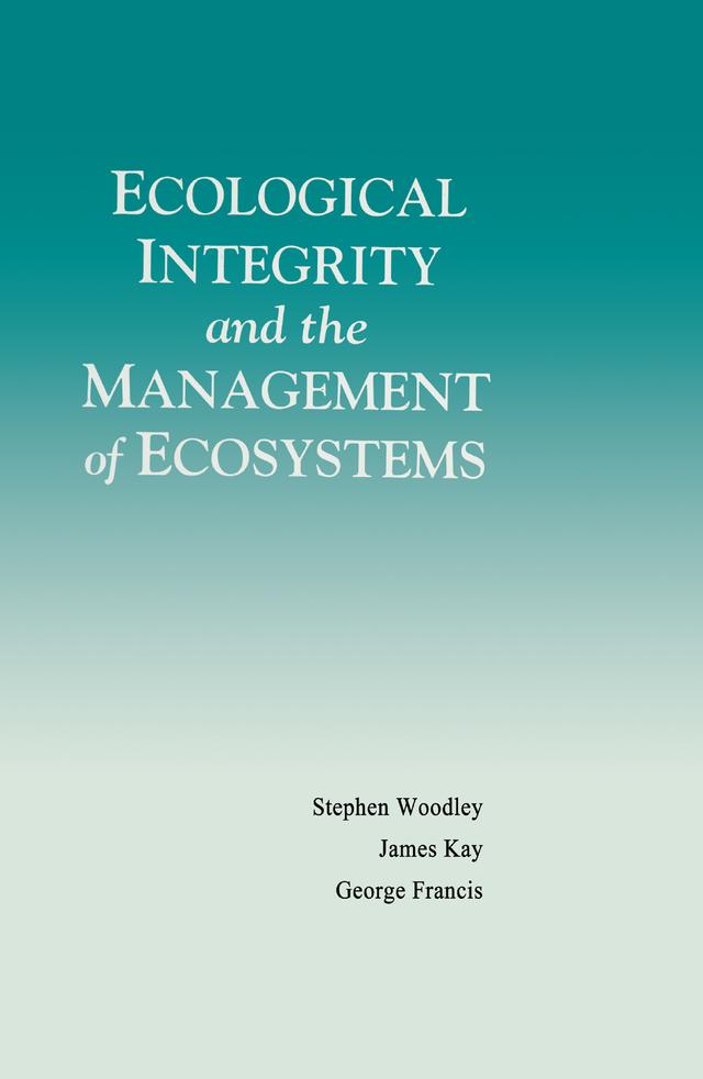 Ecological Integrity and the Management of Ecosystems by James Kay, Steven Woodley