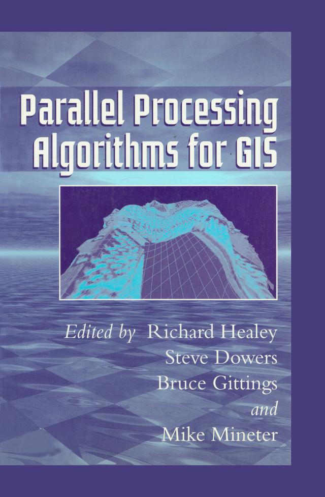 Parallel Processing Algorithms For GIS by Bruce Gittings, Mike J Mineter, Richard Healey, Steve Dowers