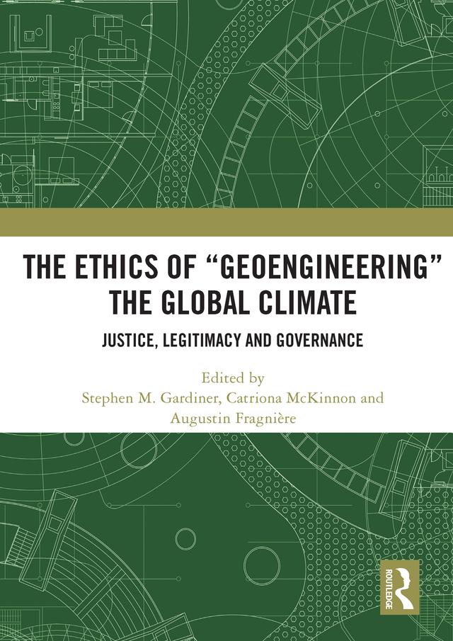 The Ethics of “Geoengineering” the Global Climate by Augustin Fragnière, Catriona McKinnon, Stephen M. Gardiner