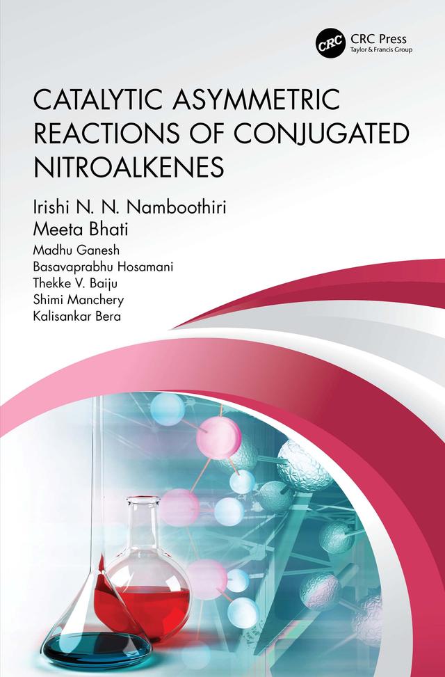 Catalytic Asymmetric Reactions of Conjugated Nitroalkenes by Basavaprabhu Hosamani, Irishi N.N. Namboothiri, Kalisankar Bera, Madhu Ganesh, Meeta Bhati, Shimi Manchery, Thekke V. Baiju
