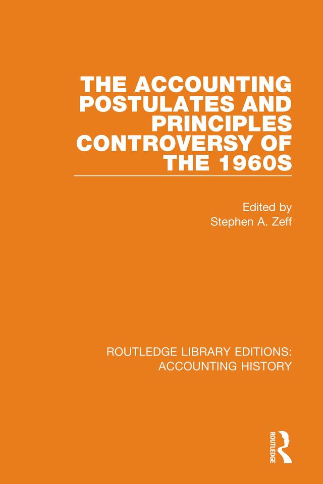 The Accounting Postulates and Principles Controversy of the 1960s by Stephen A. Zeff