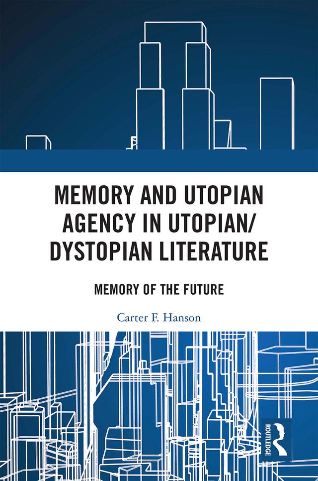 Memory and Utopian Agency in Utopian/Dystopian Literature by Carter F. Hanson