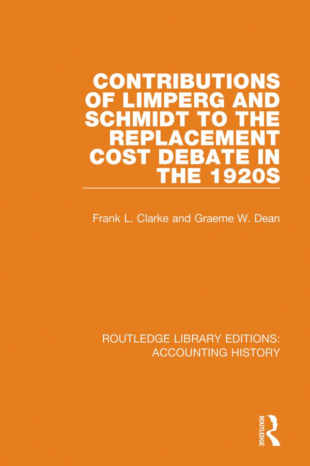 Contributions of Limperg and Schmidt to the Replacement Cost Debate in the 1920s by Frank L. Clarke, Graeme W. Dean