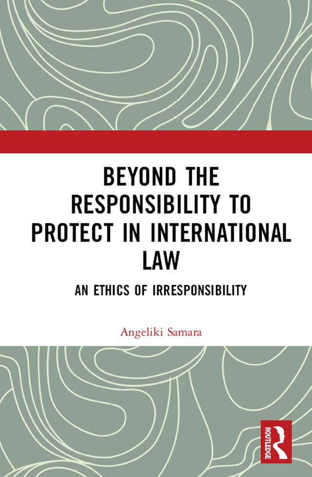 Beyond the Responsibility to Protect in International Law by Angeliki Samara