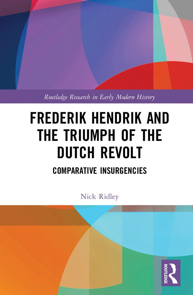 Frederik Hendrik and the Triumph of the Dutch Revolt by Nick Ridley