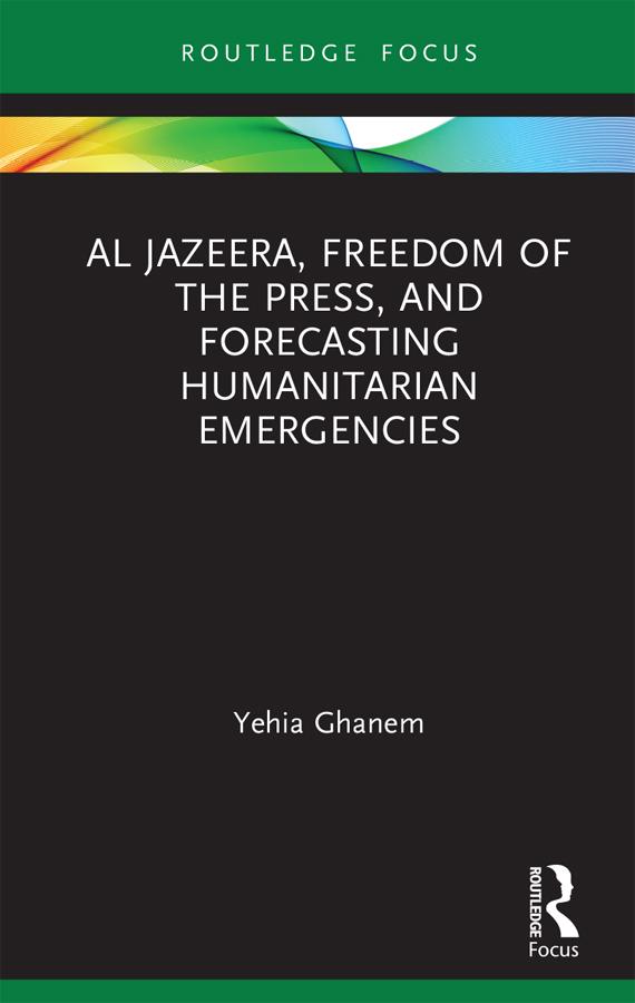 Al Jazeera, Freedom of the Press, and Forecasting Humanitarian Emergencies by Yehia Ghanem