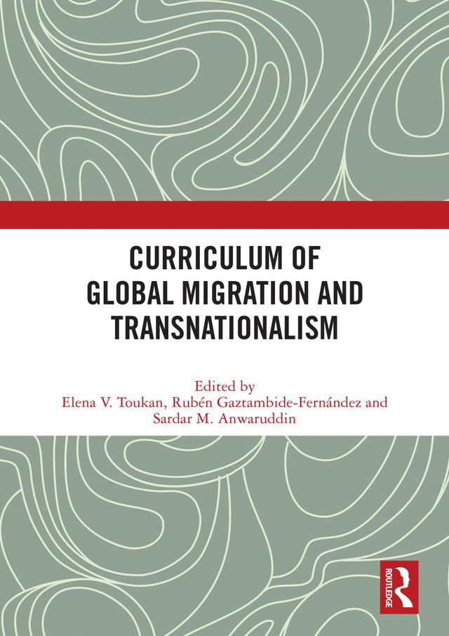 Curriculum of Global Migration and Transnationalism by Elena Toukan, Rubén Gaztambide-Fernández, Sardar Anwaruddin