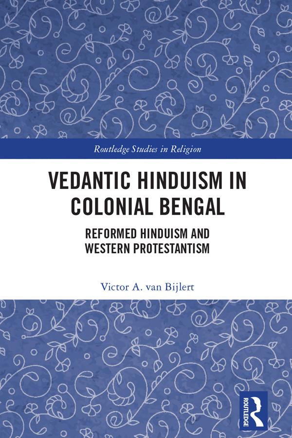 Vedantic Hinduism in Colonial Bengal by Victor A. van Bijlert