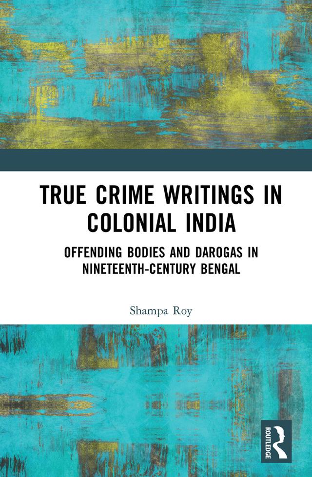 True Crime Writings in Colonial India by Shampa Roy