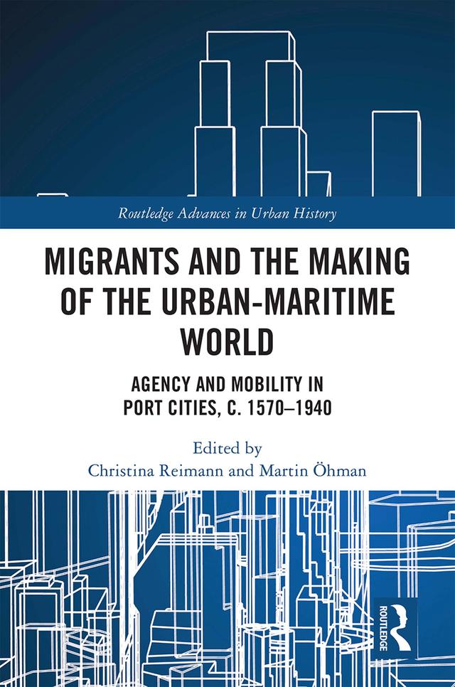 Migrants and the Making of the Urban-Maritime World by Christina Reimann, Martin Öhman