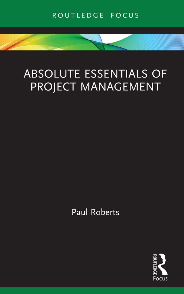 Absolute Essentials of Project Management by Paul Roberts
