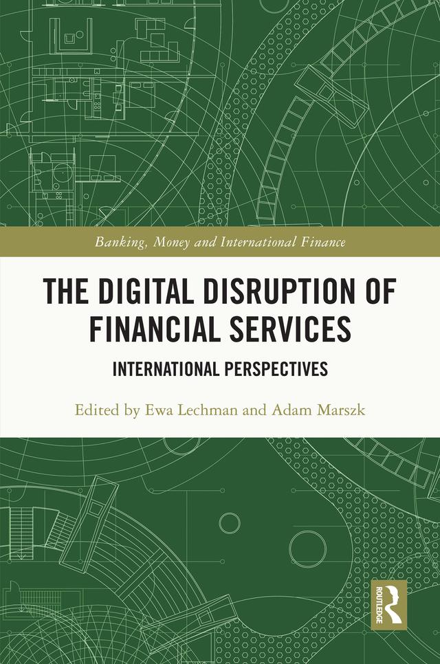 The Digital Disruption of Financial Services by Adam Marszk, Ewa Lechman