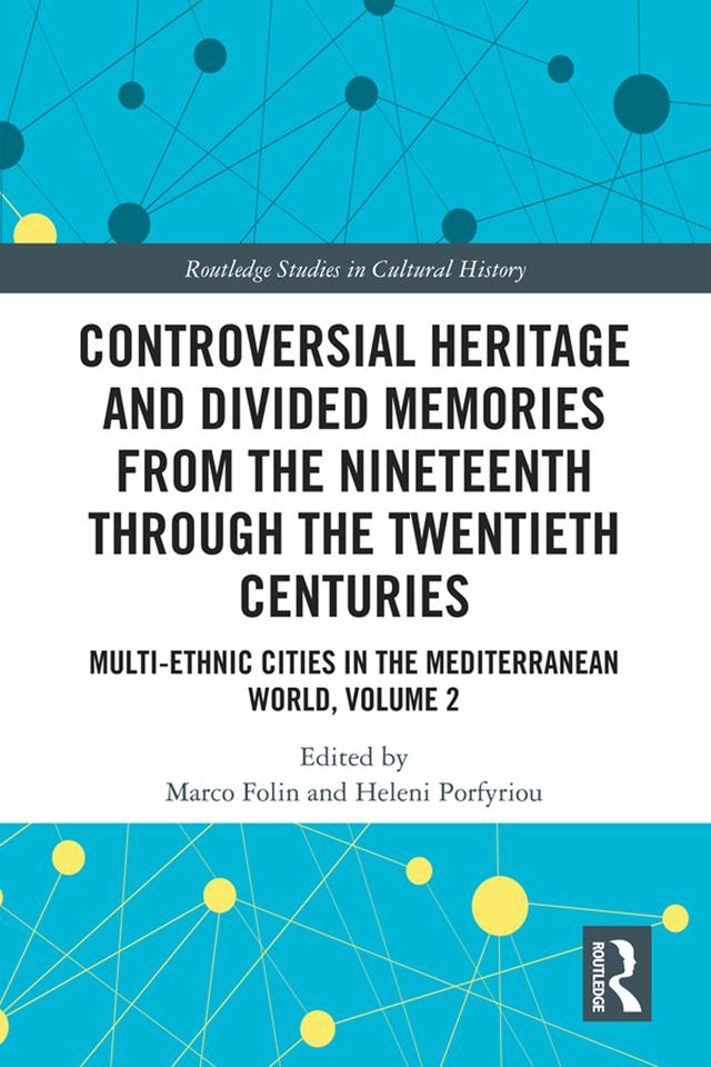 Controversial Heritage and Divided Memories from the Nineteenth Through the Twentieth Centuries by Heleni Porfyriou, Marco Folin