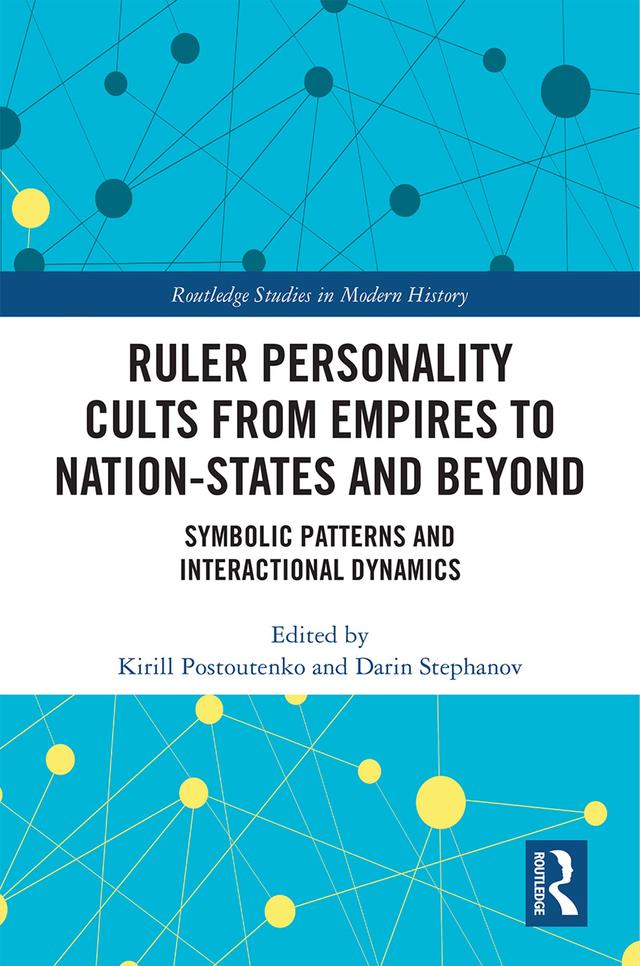 Ruler Personality Cults from Empires to Nation-States and Beyond by Darin Stephanov, Kirill Postoutenko